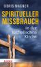 Spiritueller Missbrauch in der katholischen Kirche Cover des Buches Spiritueller Missbrauch in der katholischen Kirche (ISBN: 9783451384264)