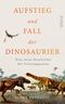 Aufstieg und Fall der Dinosaurier Cover des Buches Aufstieg und Fall der Dinosaurier (ISBN: 9783492058100)
