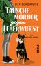 Tausche Mörder gegen Leberwurst Cover des Buches Tausche Mörder gegen Leberwurst (ISBN: 9783492502122)