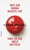 Wie ein Mann nichts tat und so die Welt rettete Cover des Buches Wie ein Mann nichts tat und so die Welt rettete (ISBN: 9783498007300)