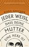 Jeder weiß, dass deine Mutter eine Hexe ist Cover des Buches Jeder weiß, dass deine Mutter eine Hexe ist (ISBN: 9783498025304)