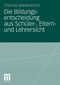 Die Bildungsentscheidung aus Schüler-, Eltern- und Lehrersicht Cover des Buches Die Bildungsentscheidung aus Schüler-, Eltern- und Lehrersicht (ISBN: 9783531180601)