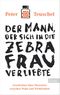 Der Mann, der sich in die Zebrafrau verliebte Cover des Buches Der Mann, der sich in die Zebrafrau verliebte (ISBN: 9783548613017)