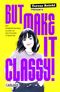 But Make It Classy! Cover des Buches But Make It Classy! (ISBN: 9783551321794)