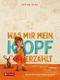 Was mir mein Kopf erzählt Cover des Buches Was mir mein Kopf erzählt (ISBN: 9783702240783)