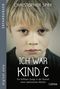 Ich war Kind C | Ein hilfloser Junge in der Gewalt einer sadistischen Mutter Cover des Buches Ich war Kind C | Ein hilfloser Junge in der Gewalt einer sadistischen Mutter (ISBN: 9783732550531)
