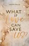 What if love can save us? Cover des Buches What if love can save us? (ISBN: 9783739223537)
