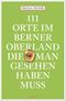 111 Orte im Berner Oberland, die man gesehen haben muss Cover des Buches 111 Orte im Berner Oberland, die man gesehen haben muss (ISBN: 9783740801243)