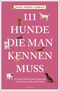 111 Hunde, die man kennen muss Cover des Buches 111 Hunde, die man kennen muss (ISBN: 9783740804770)