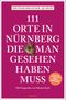 111 Orte in Nürnberg, die man gesehen haben muss Cover des Buches 111 Orte in Nürnberg, die man gesehen haben muss (ISBN: 9783740810191)