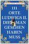 111 Orte Ludwigs II., die man gesehen haben muss Cover des Buches 111 Orte Ludwigs II., die man gesehen haben muss (ISBN: 9783740820961)
