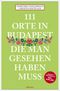 111 Orte in Budapest, die man gesehen haben muss Cover des Buches 111 Orte in Budapest, die man gesehen haben muss (ISBN: 9783740823252)