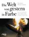 Die Welt von gestern in Farbe: Eine neue Geschichte der Welt von 1850 bis 1960. Mit über 200 historischen Fotografien erstmals in Farbe (riva PREMIUM) Cover des Buches Die Welt von gestern in Farbe: Eine neue Geschichte der Welt von 1850 bis 1960. Mit über 200 historischen Fotografien erstmals in Farbe (riva PREMIUM) (ISBN: 9783742307750)