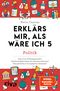 Erklärs mir, als wäre ich 5 Cover des Buches Erklärs mir, als wäre ich 5 (ISBN: 9783742325099)