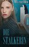 Die Stalkerin Cover des Buches Die Stalkerin (ISBN: 9783743809666)