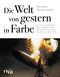 Die Welt von gestern in Farbe: Eine neue Geschichte der Welt von 1850 bis 1960. Mit über 200 historischen Fotografien erstmals in Farbe (riva PREMIUM) Cover des Buches Die Welt von gestern in Farbe: Eine neue Geschichte der Welt von 1850 bis 1960. Mit über 200 historischen Fotografien erstmals in Farbe (riva PREMIUM) (ISBN: 9783745303803)