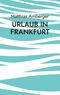 Urlaub in Frankfurt Cover des Buches Urlaub in Frankfurt (ISBN: 9783748117391)