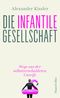 Die infantile Gesellschaft – Wege aus der selbstverschuldeten Unreife Cover des Buches Die infantile Gesellschaft – Wege aus der selbstverschuldeten Unreife (ISBN: 9783749900145)