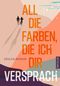 All die Farben, die ich dir versprach Cover des Buches All die Farben, die ich dir versprach (ISBN: 9783751300476)