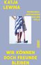 Wir können doch Freunde bleiben Cover des Buches Wir können doch Freunde bleiben (ISBN: 9783755800446)