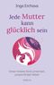Jede Mutter kann glücklich sein Cover des Buches Jede Mutter kann glücklich sein (ISBN: 9783778792759)