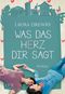 Was das Herz dir sagt Cover des Buches Was das Herz dir sagt (ISBN: 9783802597817)