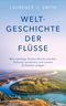 Weltgeschichte der Flüsse Cover des Buches Weltgeschichte der Flüsse (ISBN: 9783827501554)