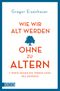 Wie wir alt werden, ohne zu altern Cover des Buches Wie wir alt werden, ohne zu altern (ISBN: 9783832164331)