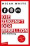 Die Zukunft der Rebellion: Eine Anleitung Cover des Buches Die Zukunft der Rebellion: Eine Anleitung (ISBN: 9783841214614)