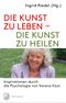 Die Kunst zu leben - die Kunst zu heilen Cover des Buches Die Kunst zu leben - die Kunst zu heilen (ISBN: 9783843603195)
