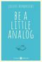 Be a little analog Cover des Buches Be a little analog (ISBN: 9783851793437)