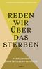 Reden wir über das Sterben: Vermächtnis einer Ärztin und Patientin Cover des Buches Reden wir über das Sterben: Vermächtnis einer Ärztin und Patientin (ISBN: 9783857918971)