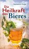 Die Heilkraft des Bieres Cover des Buches Die Heilkraft des Bieres (ISBN: 9783864452437)