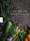 Die grüne Stadtküche Cover des Buches Die grüne Stadtküche (ISBN: 9783868739855)