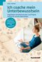 Ich coache mein Unterbewusstsein Cover des Buches Ich coache mein Unterbewusstsein (ISBN: 9783869104164)
