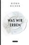 Was wir erben Cover des Buches Was wir erben (ISBN: 9783888978180)