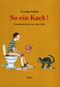 So ein Kack Cover des Buches So ein Kack (ISBN: 9783895651694)