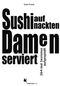 Sushi auf nackten Damen serviert Cover des Buches Sushi auf nackten Damen serviert (ISBN: 9783896571977)