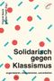 Solidarisch gegen Klassismus – organisieren, intervenieren, umverteilen Cover des Buches Solidarisch gegen Klassismus – organisieren, intervenieren, umverteilen (ISBN: 9783897712966)
