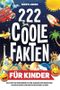 222 coole Fakten für Kinder: Das lustige Wissensbuch für Jungen und Mädchen – ein Geschenk zum Entdecken und Lachen Cover des Buches 222 coole Fakten für Kinder: Das lustige Wissensbuch für Jungen und Mädchen – ein Geschenk zum Entdecken und Lachen (ISBN: 9783910282193)