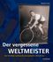 Der vergessene Weltmeister: Das rätselhafte Schicksal des Radrennfahrers Albert Richter Cover des Buches Der vergessene Weltmeister: Das rätselhafte Schicksal des Radrennfahrers Albert Richter (ISBN: 9783936973341)