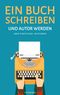 Ein Buch schreiben und Autor werden (Der Einsteiger-Ratgeber) Cover des Buches Ein Buch schreiben und Autor werden (Der Einsteiger-Ratgeber) (ISBN: 9783945362358)