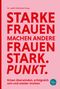 Starke Frauen machen andere Frauen stark. Punkt. Cover des Buches Starke Frauen machen andere Frauen stark. Punkt. (ISBN: 9783946865230)