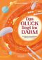 Das Glück liegt im Darm Cover des Buches Das Glück liegt im Darm (ISBN: 9783950527414)