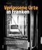 Verlassene Orte in Franken Cover des Buches Verlassene Orte in Franken (ISBN: 9783954008872)