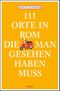 111 Orte in Rom, die man gesehen haben muss Cover des Buches 111 Orte in Rom, die man gesehen haben muss (ISBN: 9783954512195)
