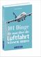 101 Dinge, die man über die Luftfahrt wissen muss Cover des Buches 101 Dinge, die man über die Luftfahrt wissen muss (ISBN: 9783956133985)