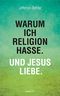 Warum ich Religion hasse. Und Jesus liebe. Cover des Buches Warum ich Religion hasse. Und Jesus liebe.