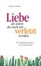 Liebe, als wärst du noch nie verletzt worden Cover des Buches Liebe, als wärst du noch nie verletzt worden (ISBN: 9783957345462)