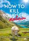 How to Kill Yourself daheim Cover des Buches How to Kill Yourself daheim (ISBN: 9783958893030)